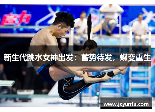 新生代跳水女神出发：蓄势待发，蝶变重生